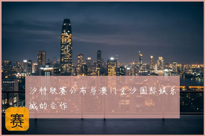 沙特联赛公布与澳门金沙国际娱乐城的合作